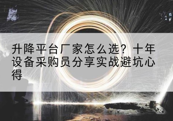 陈仓升降平台厂家-怎么选？十年设备采购员分享实战避坑心得