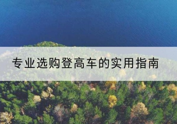 陈仓电动登高车厂家推荐-专业选购登高车的实用指南
