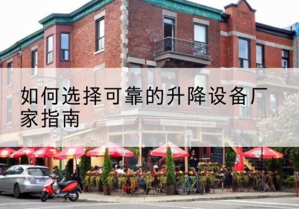 陈仓电动升降机厂家-如何选择可靠的升降设备厂家指南